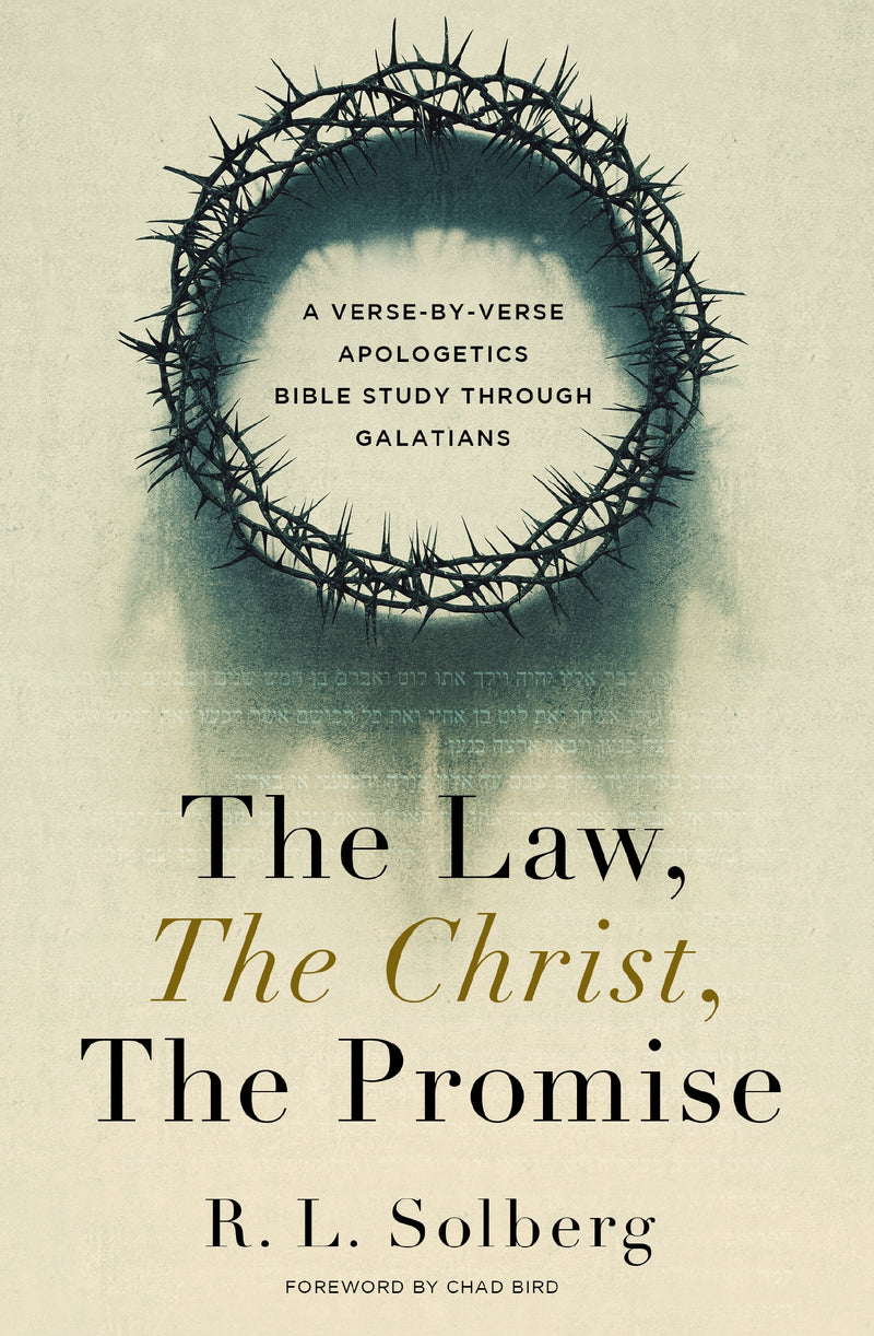 The Law, the Christ, the Promise: A Verse-By-Verse Apologetics Bible Study through Galatians