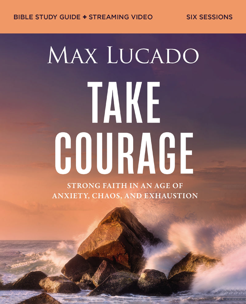 Take Courage Bible Study Guide plus Streaming Video: Strong Faith in an Age of Anxiety, Chaos, and Exhaustion