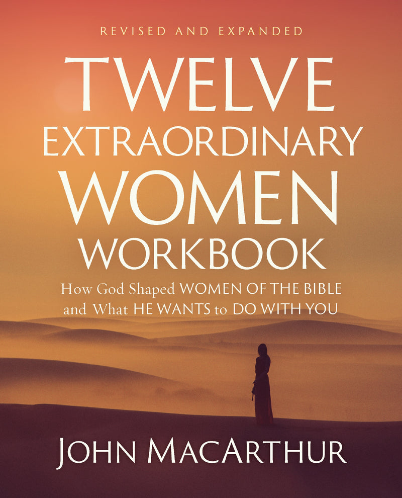 Twelve Extraordinary Women Workbook, Revised and Updated: How God Shaped Women of the Bible and What He Wants to Do With You