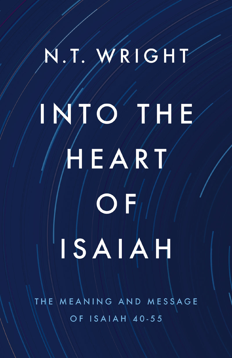 Into the Heart of Isaiah: The Meaning and Message of Isaiah 40-55