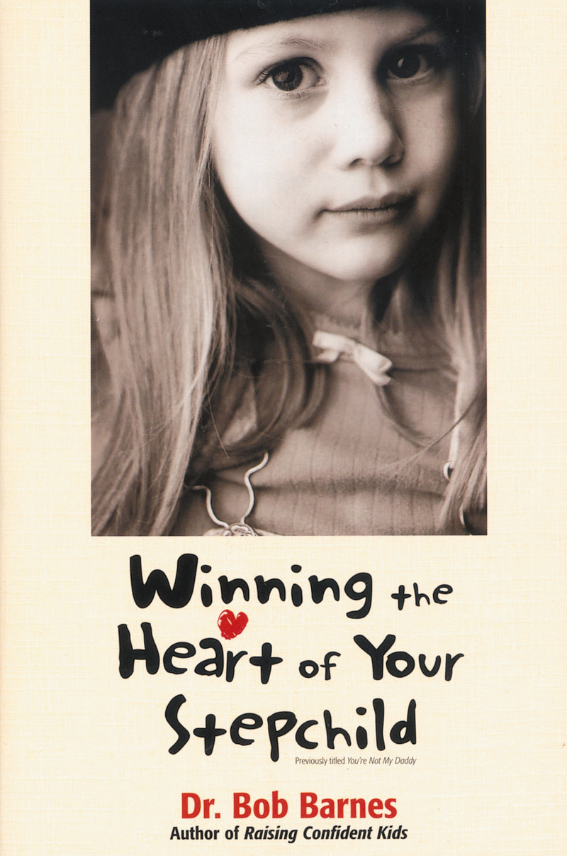 Winning the Heart of Your Stepchild: A Guidebook for Parents of Blended Families