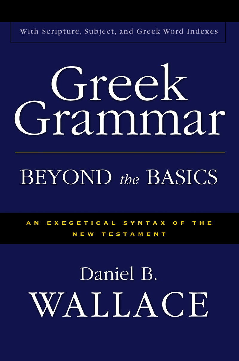 Greek Grammar Beyond the Basics: An Exegetical Syntax of the New Testament