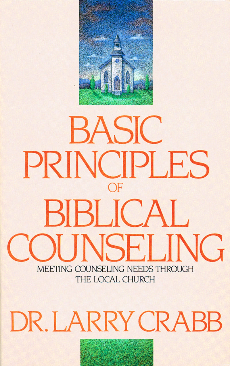Basic Principles of Biblical Counseling: Meeting Counseling Needs Through the Local Church