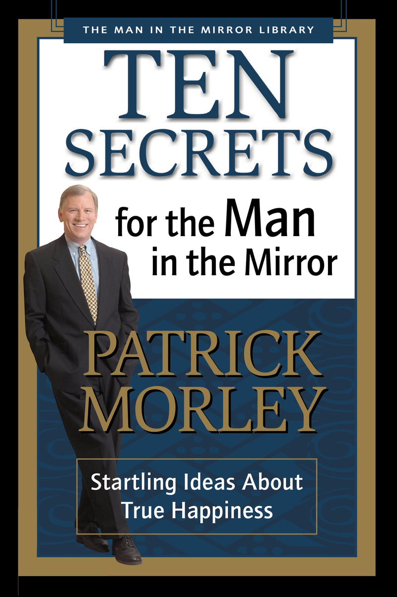 Ten Secrets for the Man in the Mirror: Startling Ideas About True Happiness
