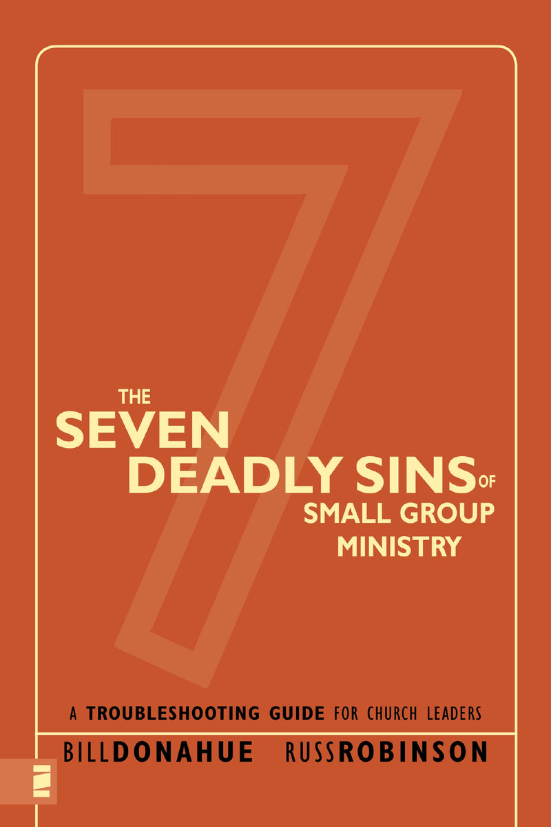 The Seven Deadly Sins of Small Group Ministry: A Troubleshooting Guide for Church Leaders