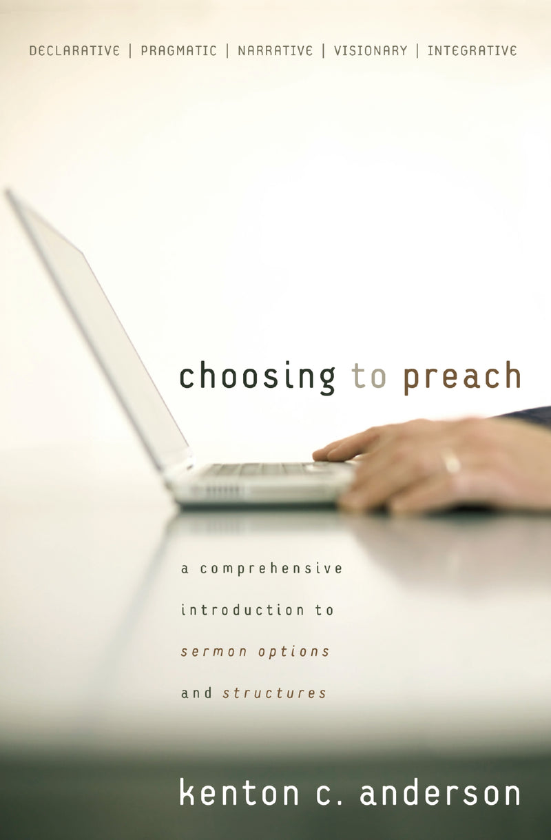 Choosing to Preach: A Comprehensive Introduction to Sermon Options and Structures