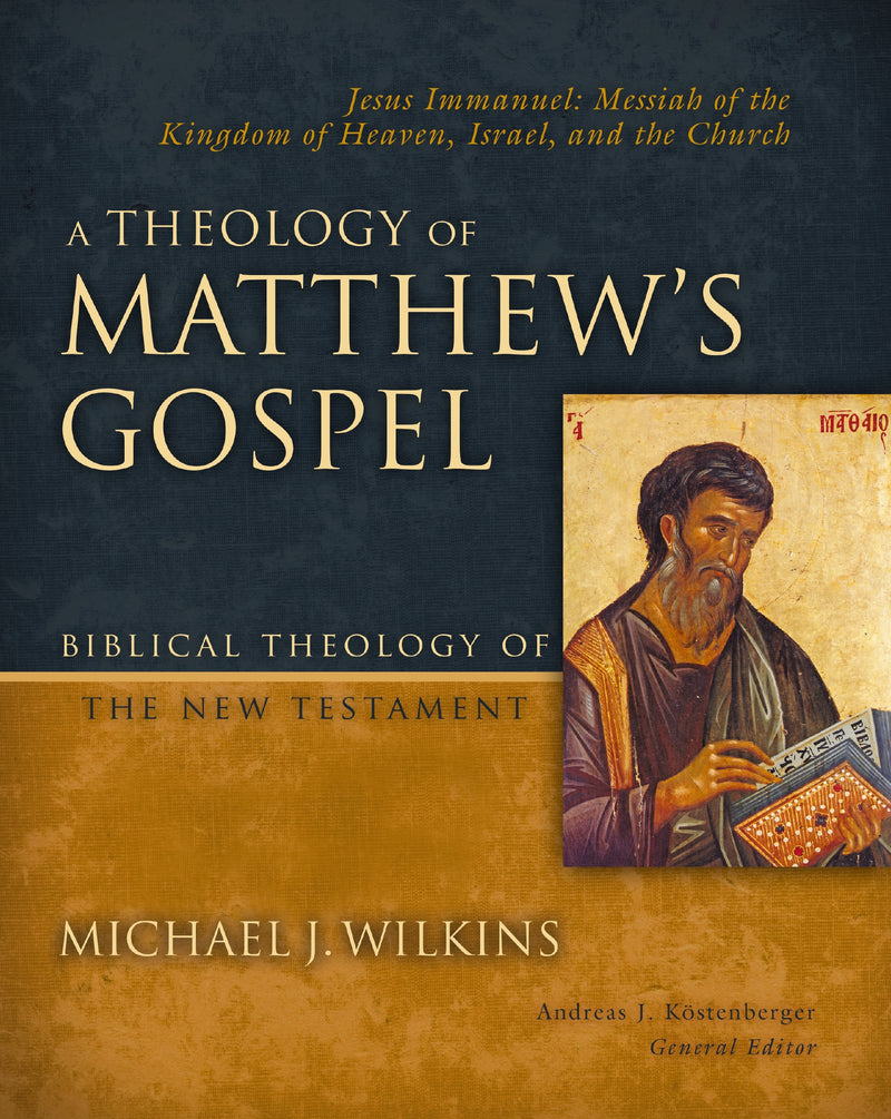 A Theology of Matthew's Gospel: Jesus Immanuel: Messiah of the Kingdom of Heaven, Israel, and the Church