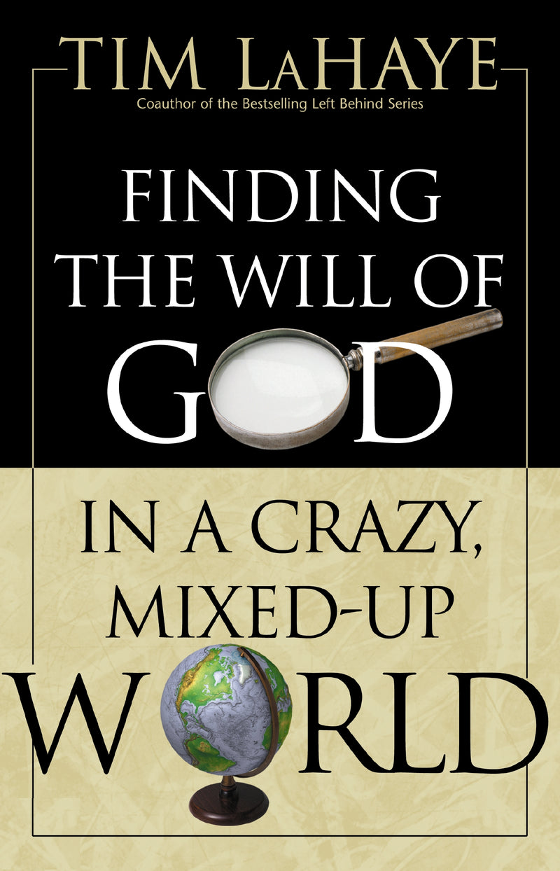 Finding the Will of God in a Crazy, Mixed-Up World: How to Find God’s Will in Your Life