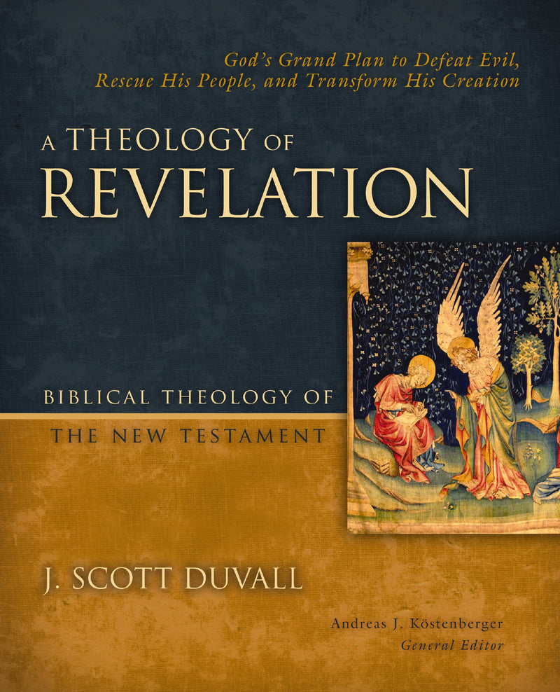 A Theology of Revelation: God's Grand Plan to Defeat Evil, Rescue His People, and Transform His Creation