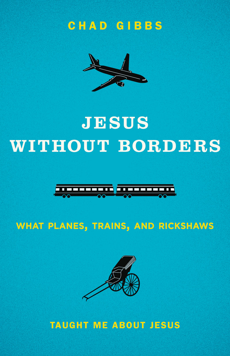 Jesus without Borders: What Planes, Trains, and Rickshaws Taught Me about Jesus