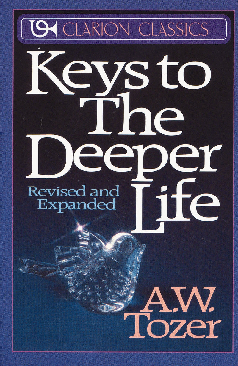 Keys to the Deeper Life: A Short Collection of Essays That Will Lead You to a Transformative Life with God