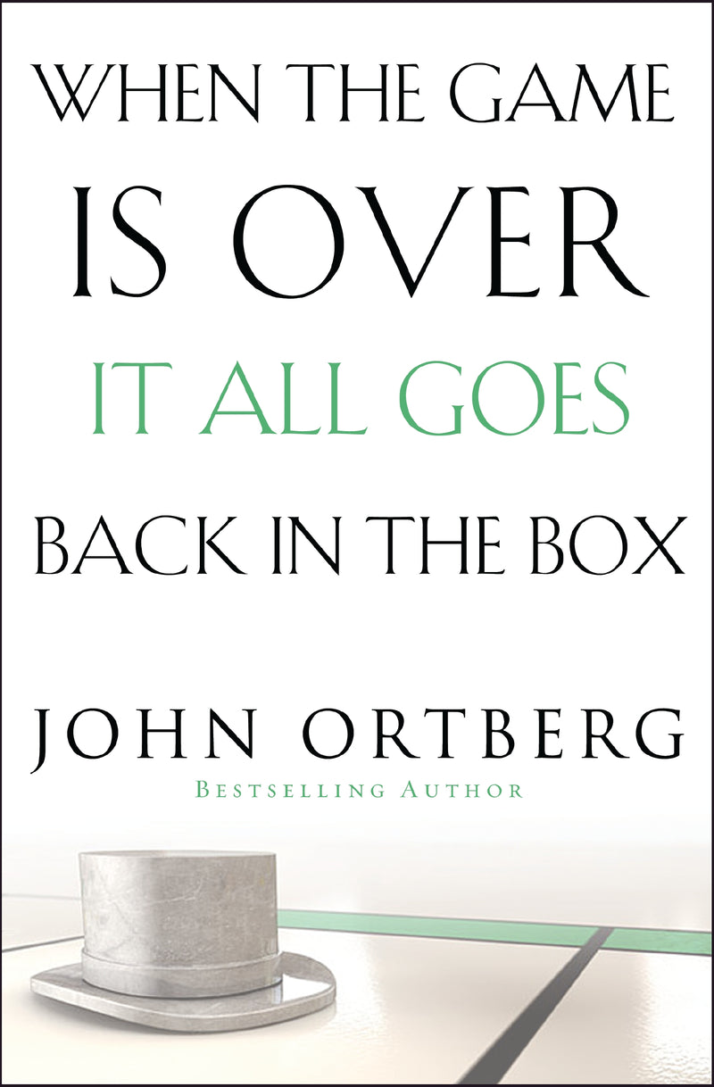 When the Game Is Over, It All Goes Back in the Box: How to Keep Your Eyes on the Real Goal: Life