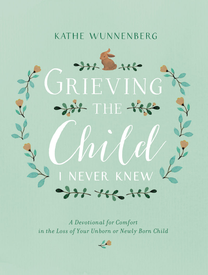 Grieving the Child I Never Knew: A Devotional for Comfort in the Loss of Your Unborn or Newly Born Child