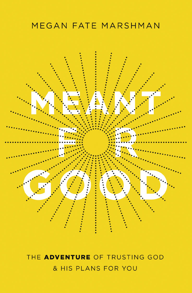 Meant for Good: The Adventure of Trusting God and His Plans for You