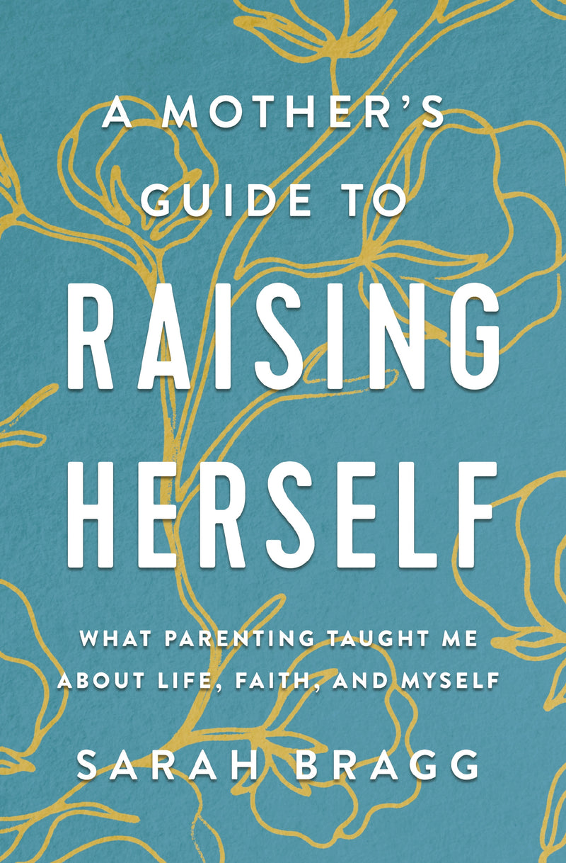 A Mother's Guide to Raising Herself