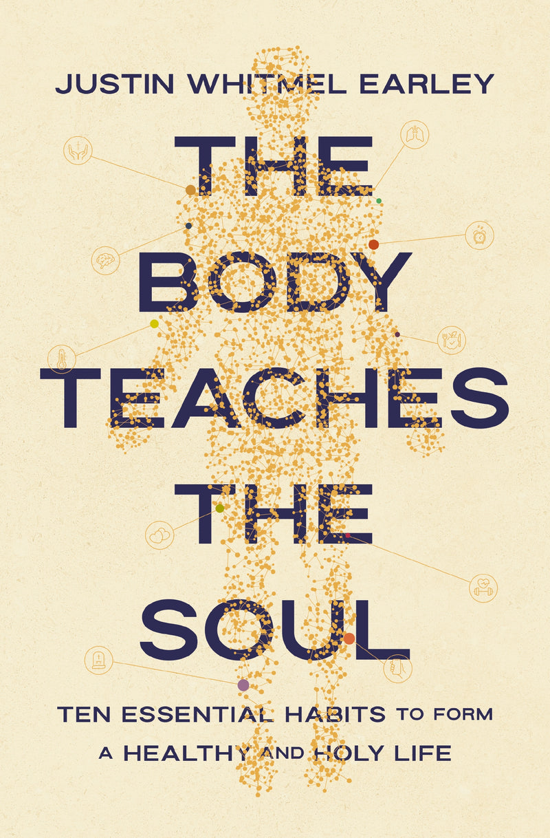 The Body Teaches the Soul: Ten Essential Habits to Form a Healthy and Holy Life