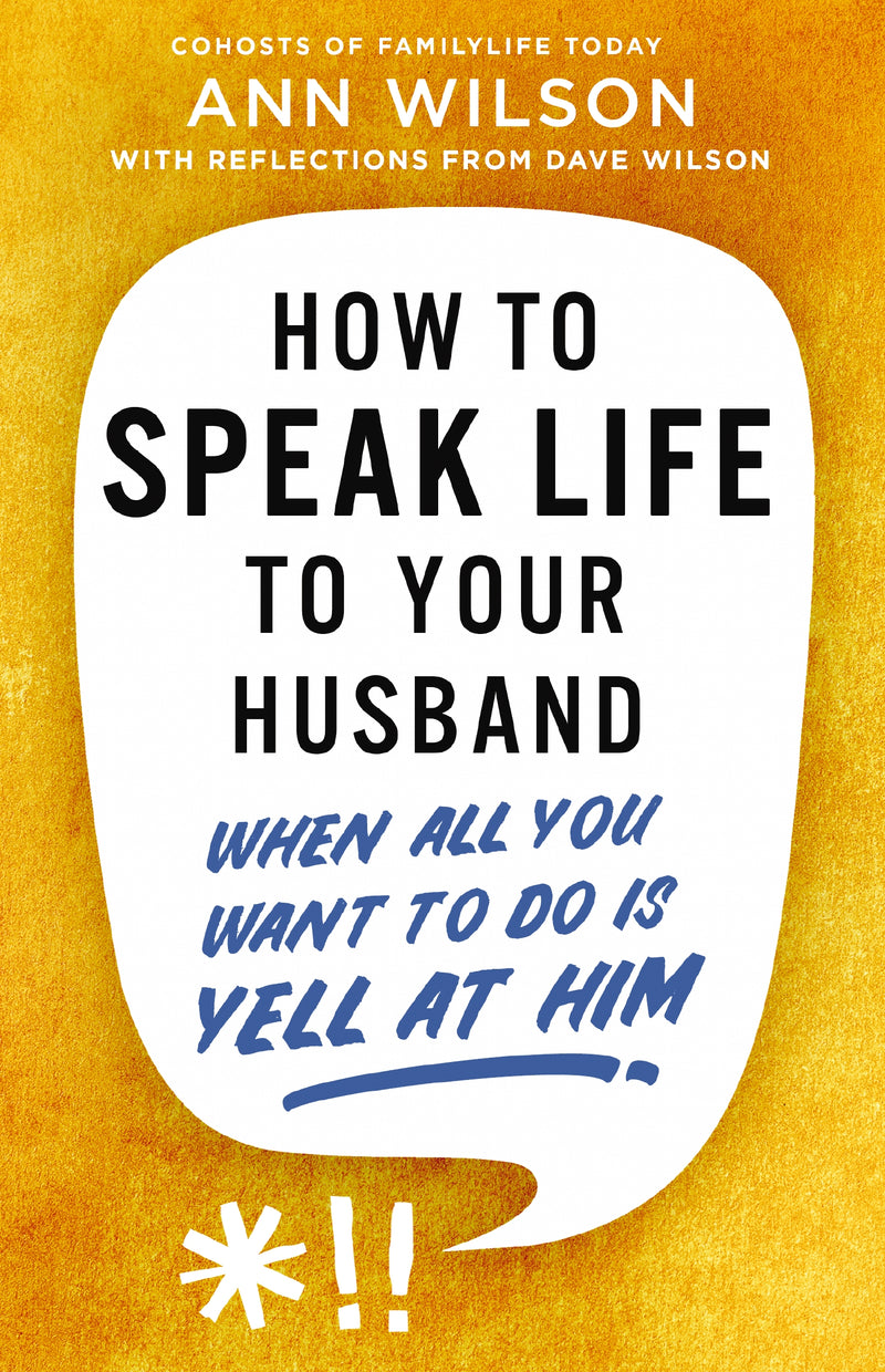 How to Speak Life to Your Husband: When All You Want to Do Is Yell at Him