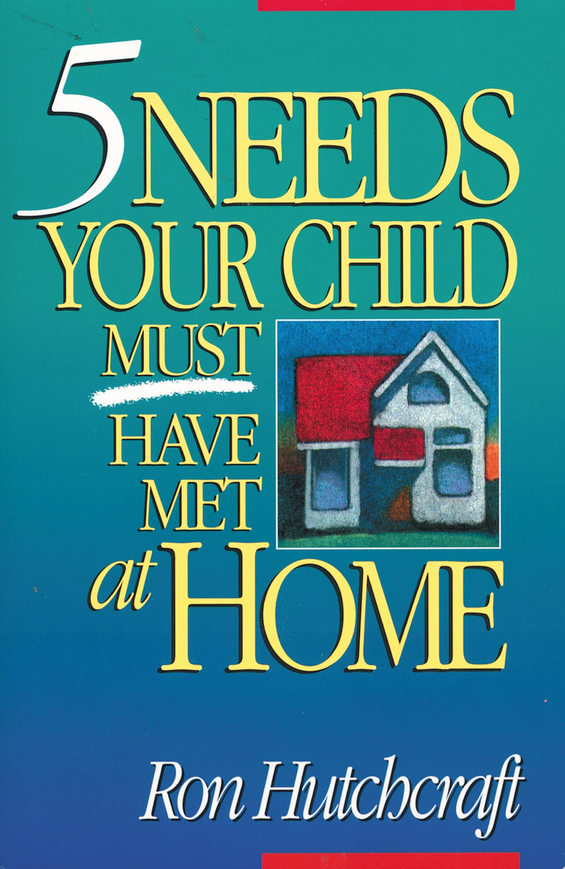 Five Needs Your Child Must Have Met at Home: An In-Depth Guide to Parenting