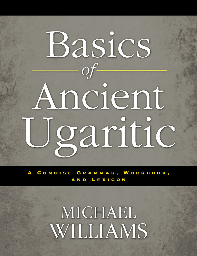 Basics of Ancient Ugaritic: A Concise Grammar, Workbook, and Lexicon