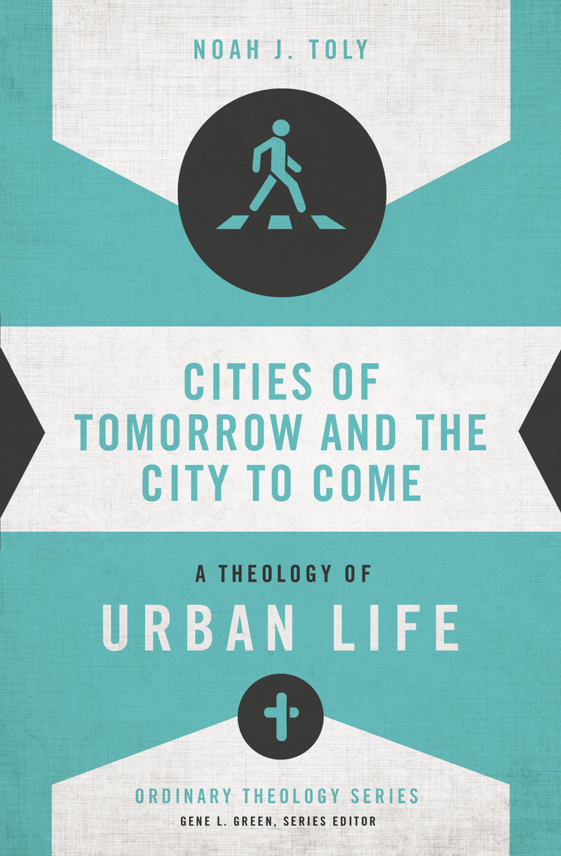 Cities of Tomorrow and the City to Come: A Theology of Urban Life