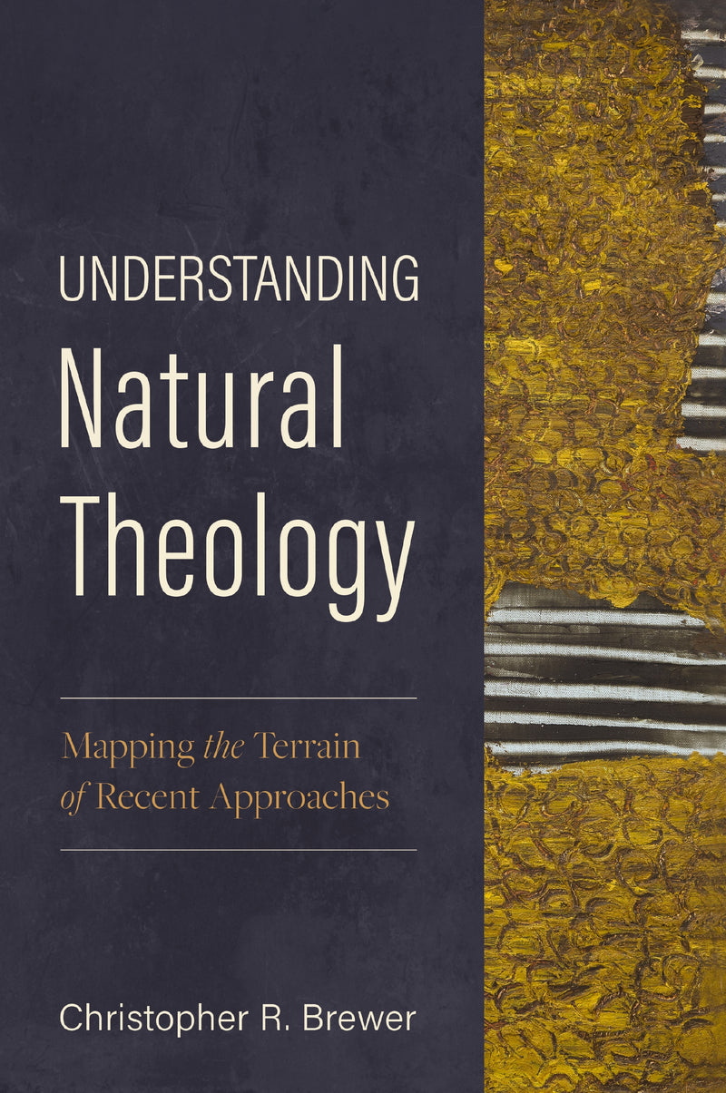 Understanding Natural Theology: Mapping the Terrain of Recent Approaches