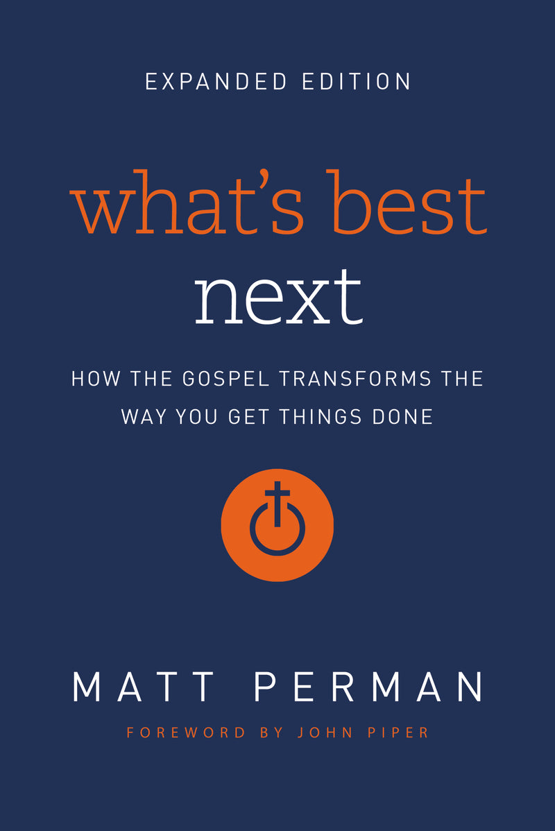 What's Best Next: How the Gospel Transforms the Way You Get Things Done