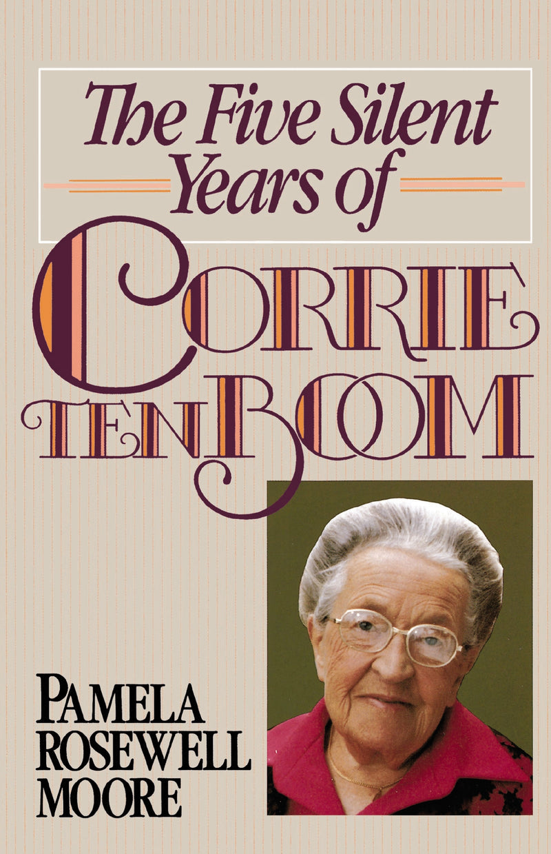 The Five Silent Years of Corrie Ten Boom: In Spite of Everything . . . Jesus Is Always the Victor