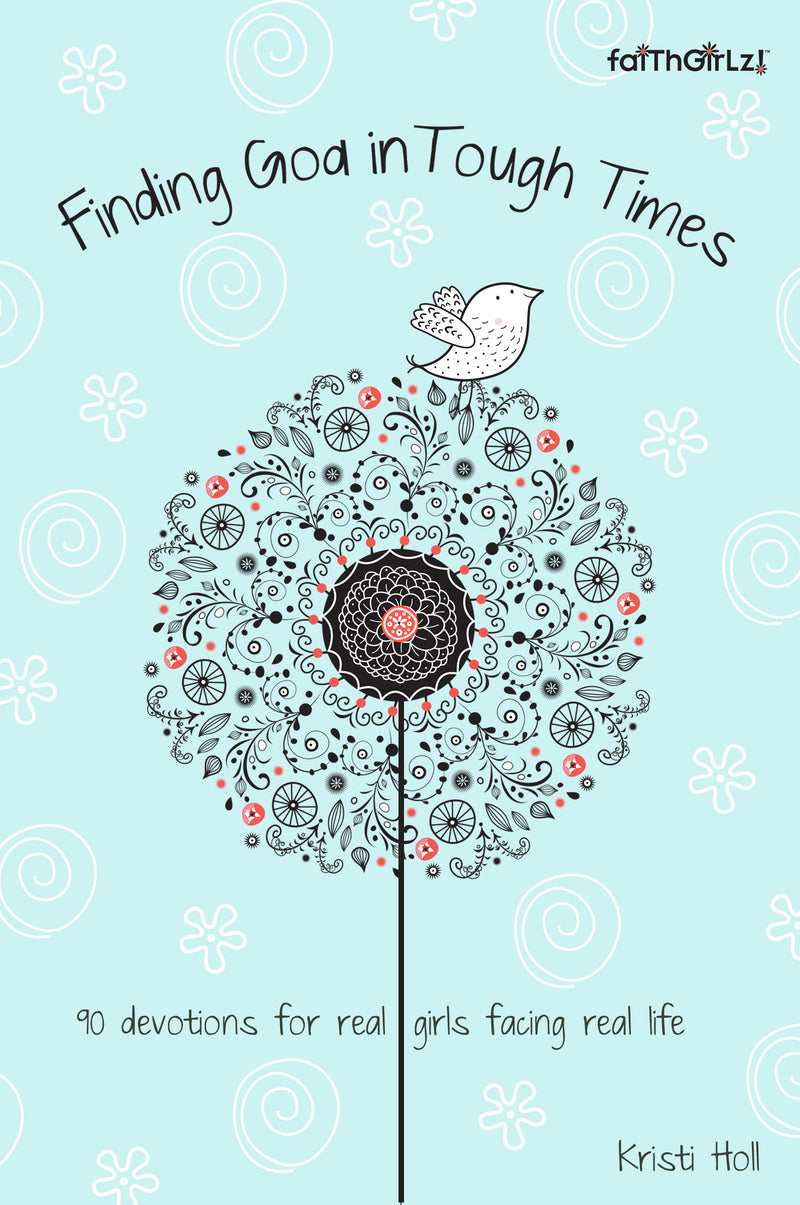 Finding God in Tough Times: 90 Devotions for Real Girls Facing Real Life