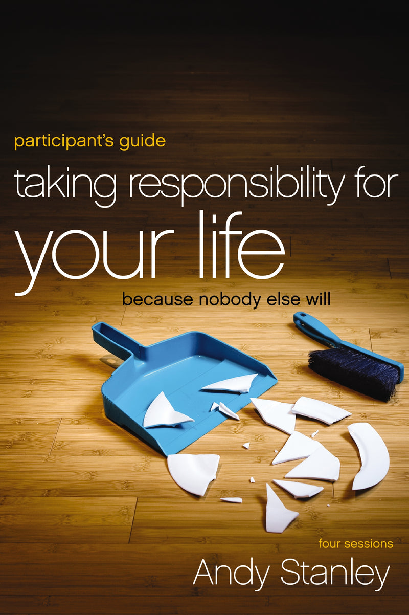 Taking Responsibility for Your Life Bible Study Participant's Guide: Because Nobody Else Will