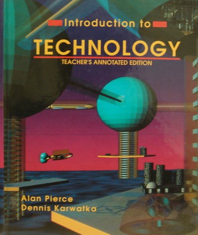 Introduction to Technology, Teacher's Annotated Edition Dr Alan J. Pierce and Dennis Karwatka
