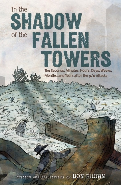 In the Shadow of the Fallen Towers: The Seconds, Minutes, Hours, Days, Weeks, Months, and Years after the 9/11 Attacks: A Graphic Novel
