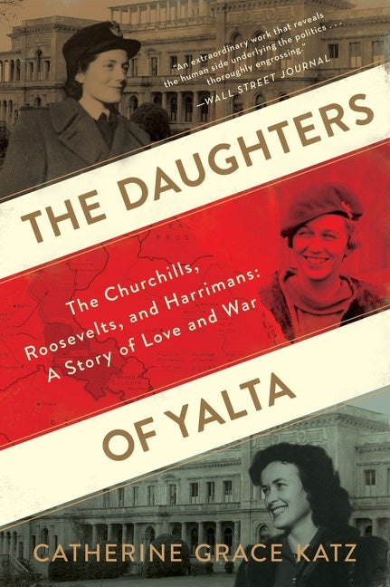 The Daughters Of Yalta: The Churchills, Roosevelts, and Harrimans:  A Story of Love and War