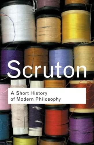A Short History of Modern Philosophy: From Descartes to Wittgenstein (Routledge Classics) [Paperback] Scruton, Roger