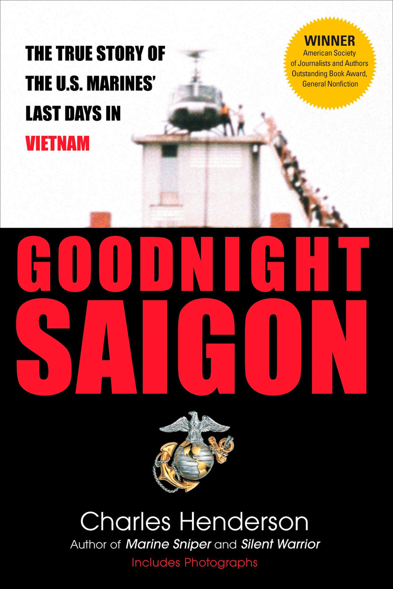 Goodnight Saigon: The True Story of the U.S. Marines' Last Days in Vietnam