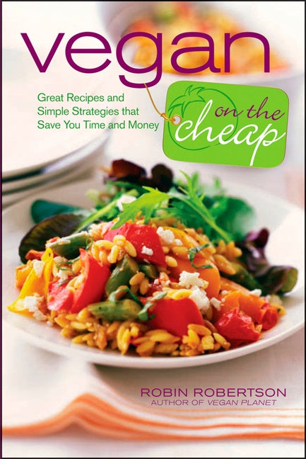 Vegan On The Cheap: Great Recipes and Simple Strategies That Save You Time and Money