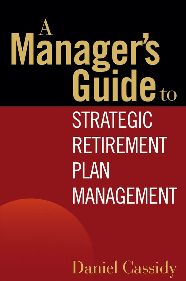 A Manager's Guide to Strategic Retirement Plan Management