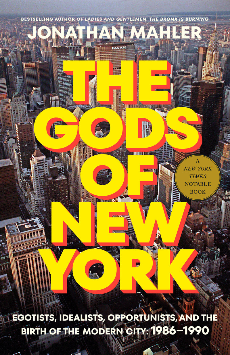 The Gods of New York: Egotists, Idealists, Opportunists, and the Birth of the Modern City: 1986-1990