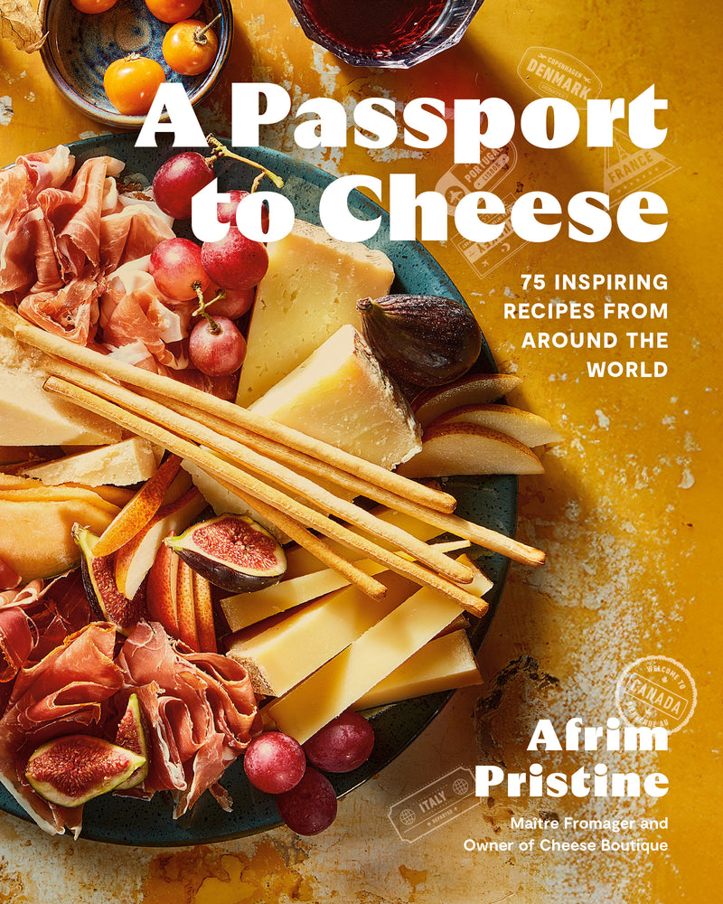 A Passport to Cheese: 75 Inspiring Recipes from Around the World