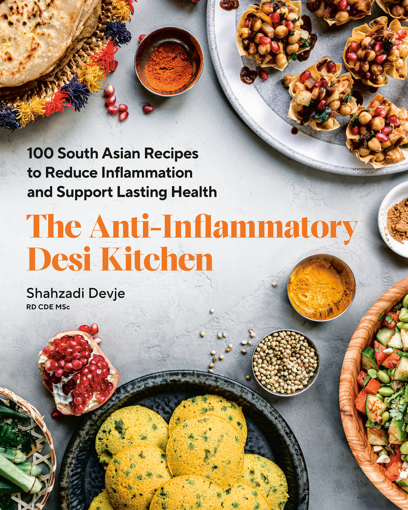 The Anti-Inflammatory Desi Kitchen: 100 South Asian Recipes to Reduce Inflammation and Support Lasting Health