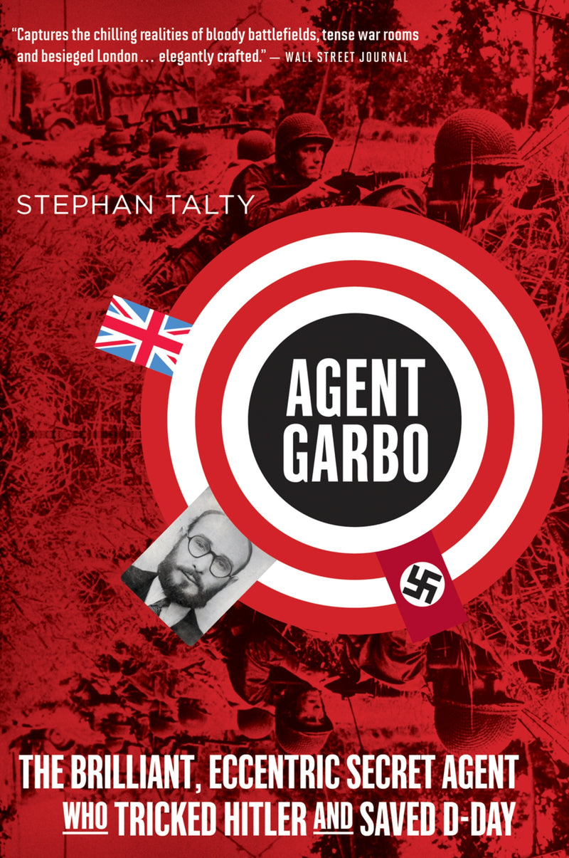 Agent Garbo: The Brilliant, Eccentric Secret Agent Who Tricked Hitler and Saved D-Day