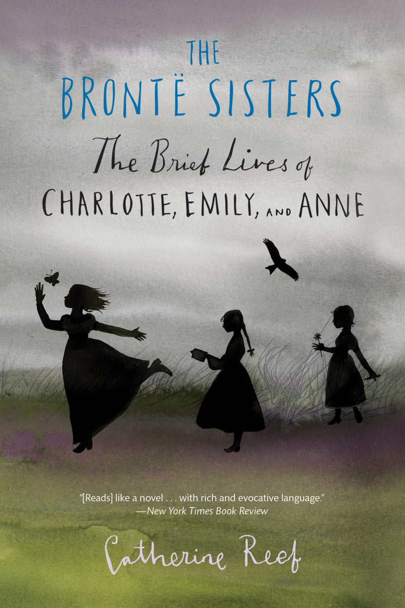 The Brontë Sisters: The Brief Lives of Charlotte, Emily, and Anne