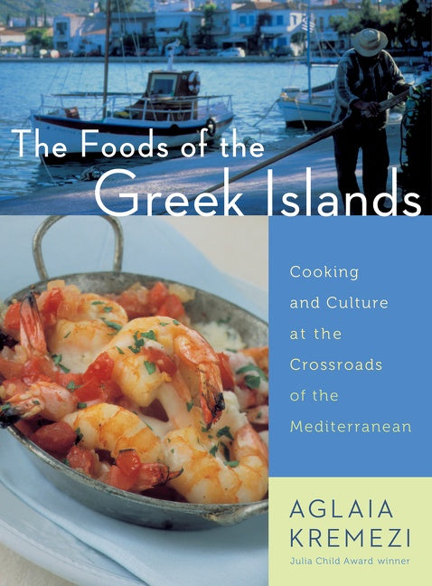 The Foods Of The Greek Islands: Cooking and Culture at the Crossroads of the Mediterranean