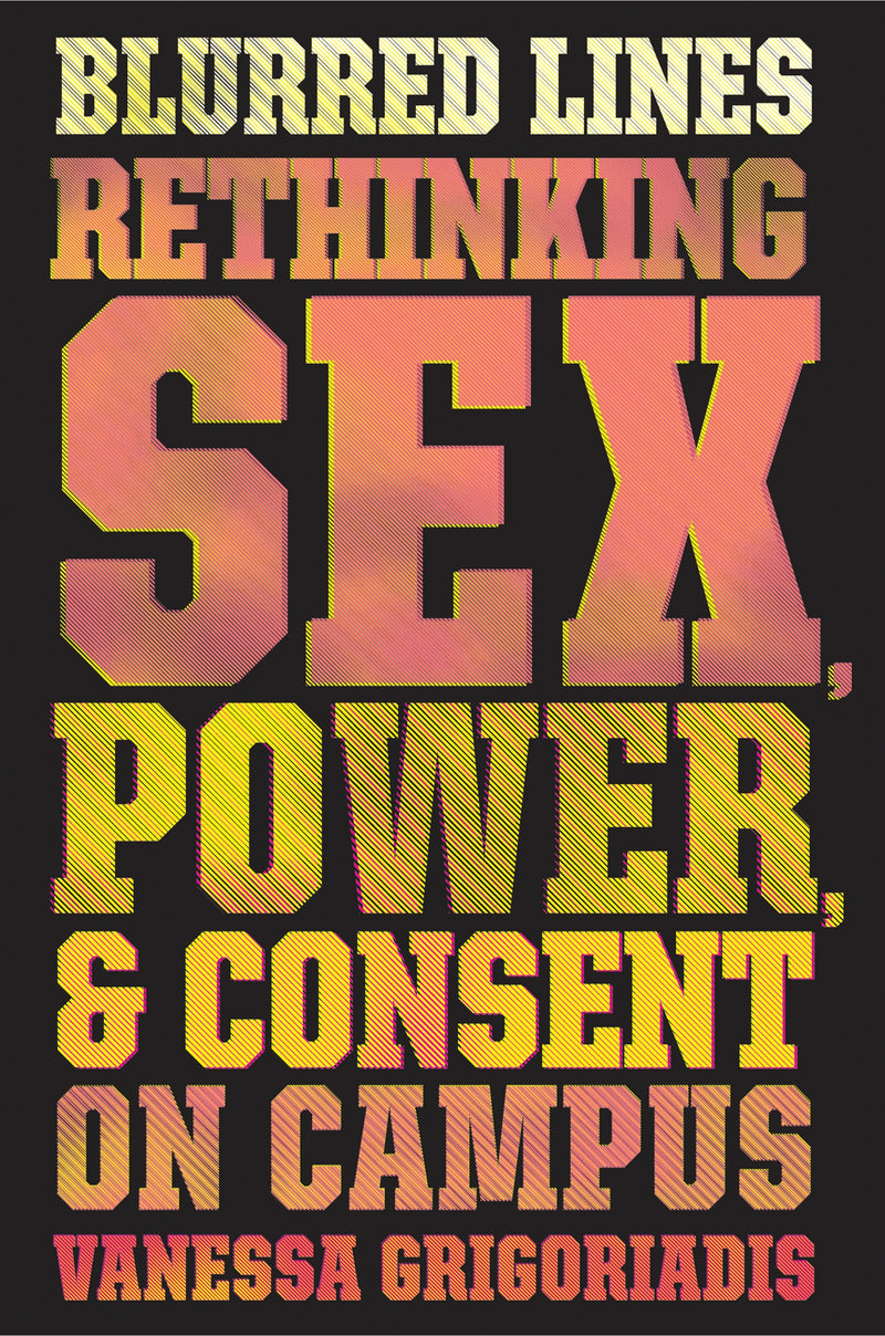Blurred Lines: Rethinking Sex, Power, and Consent on Campus