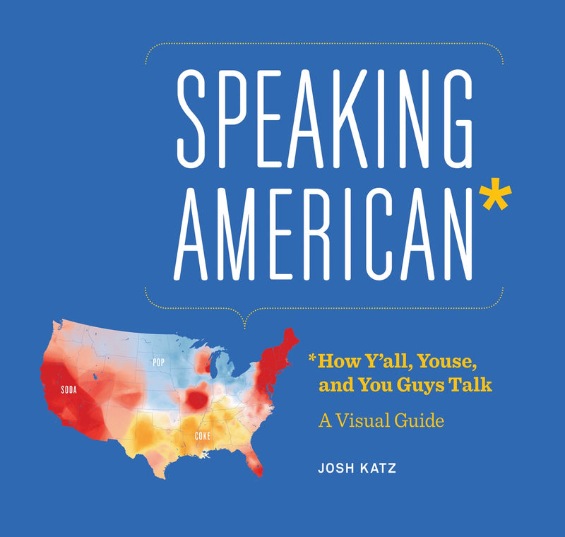 Speaking American: How Y’all, Youse, and You Guys Talk: A Visual Guide