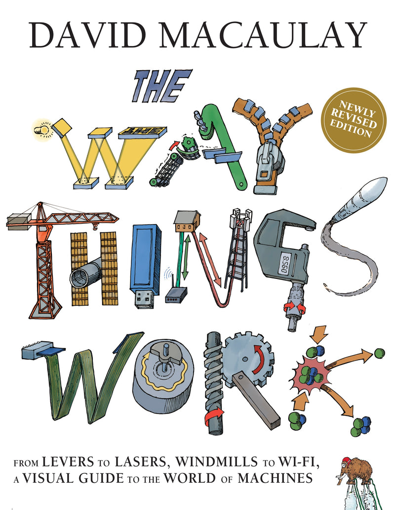 The Way Things Work: Newly Revised Edition: The Newly Revised Edition-From levers to lasers, windmills to wi-fi, a visual guide to the world of machines.