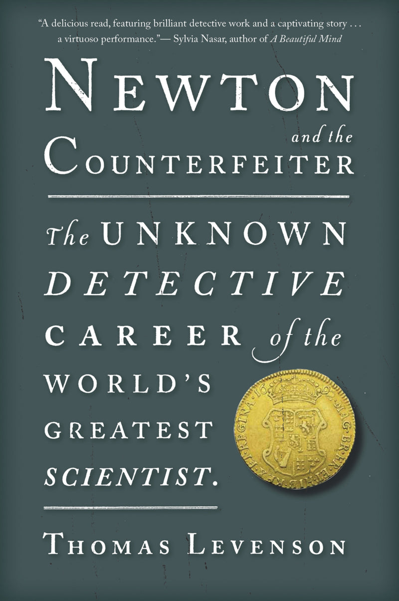 Newton And The Counterfeiter: The Unknown Detective Career of the World's Greatest Scientist