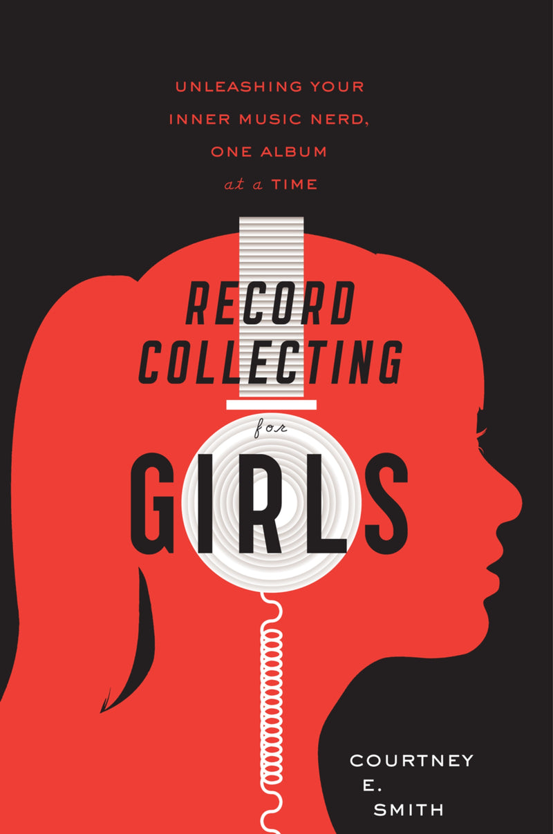 Record Collecting For Girls: Unleashing Your Inner Music Nerd, One Album at a Time