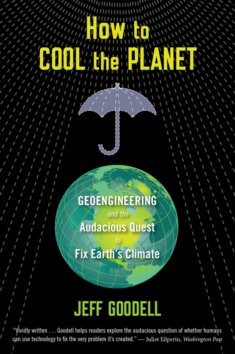 How To Cool The Planet: Geoengineering and the Audacious Quest to Fix Earth's Climate