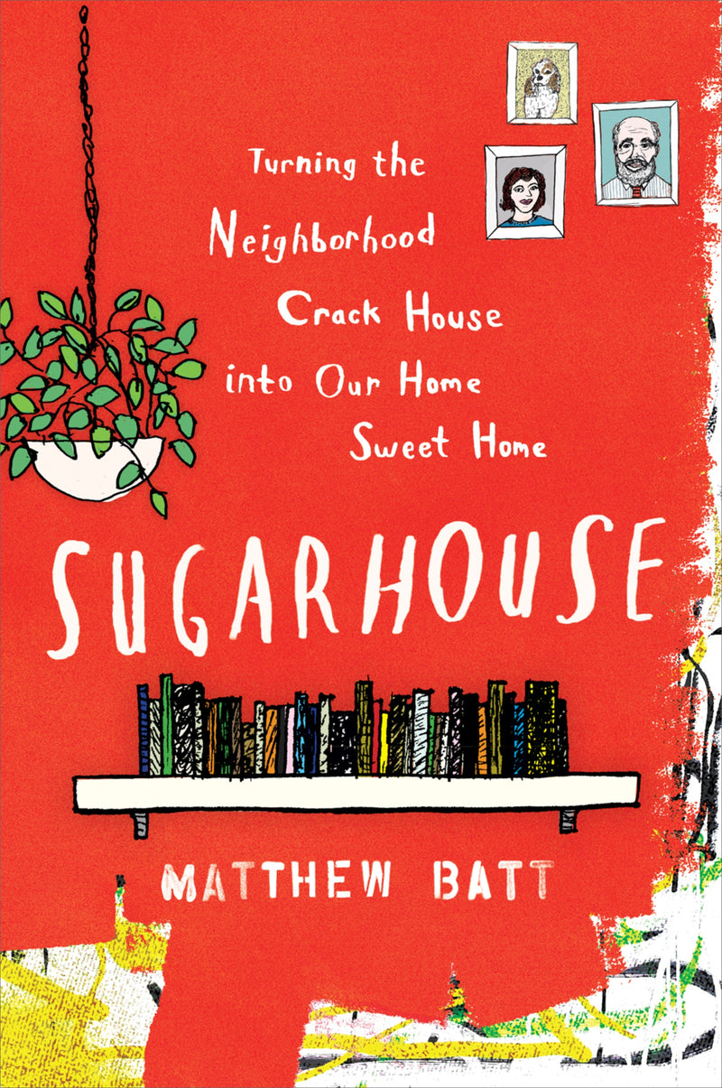 Sugarhouse: Turning the Neighborhood Crack House into Our Home Sweet Home