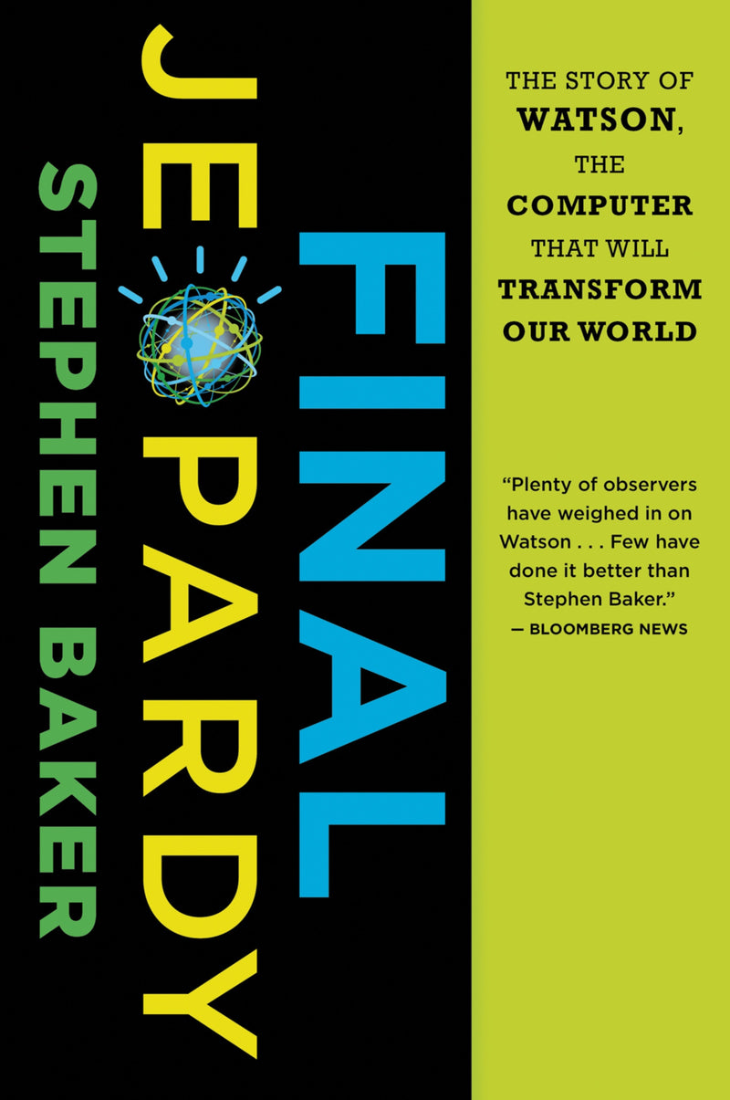 Final Jeopardy: The Story of Watson, the Computer That Will Transform Our World